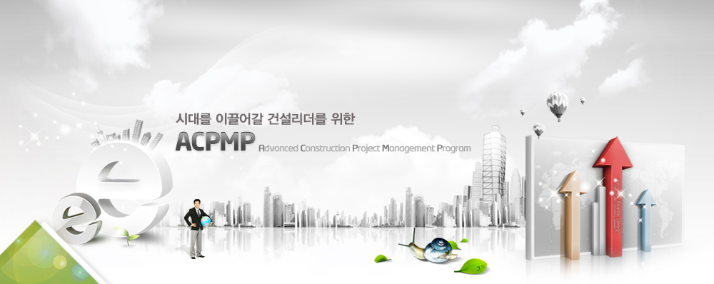 서브인트로 이미지 : 시대를 이끌어갈 건설리더를 위한 ACPMP(Advanced Construction Project management Program